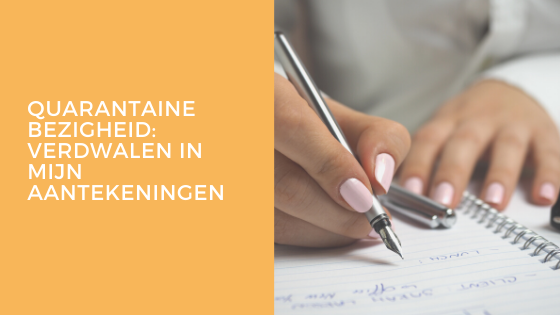 Quarantaine bezigheid: verdwalen in mijn aantekeningen