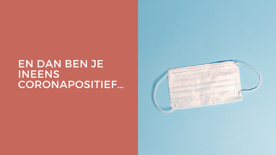 En dan ben je ineens coronapositief…