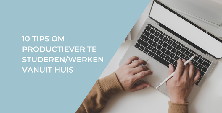 10 tips om productiever te studeren/ werken vanuit huis