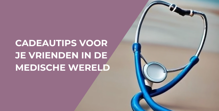 Cadeautips voor je vrienden in de medische wereld